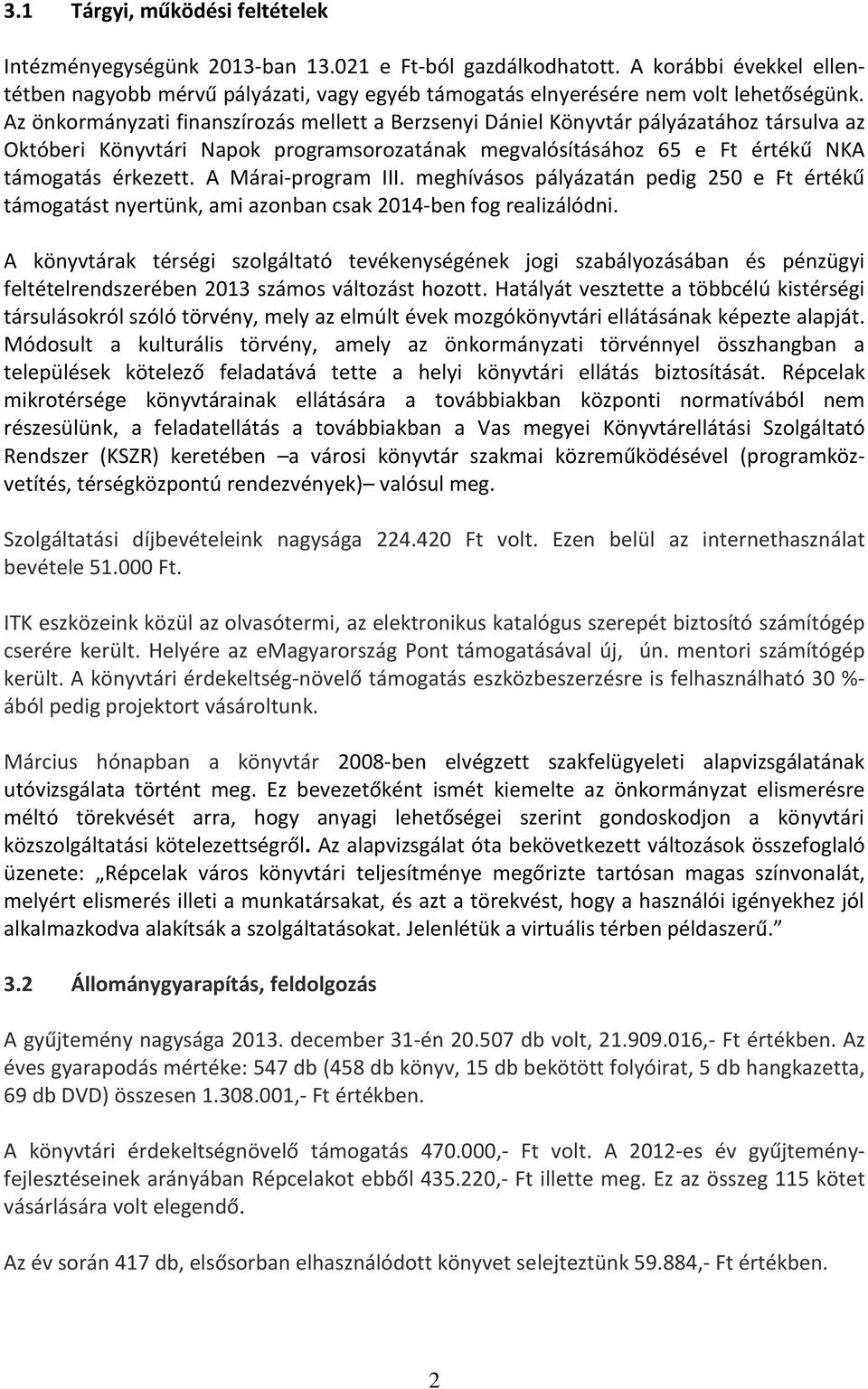 Az önkormányzati finanszírozás mellett a Berzsenyi Dániel Könyvtár pályázatához társulva az Októberi Könyvtári Napok programsorozatának megvalósításához 65 e Ft értékű NKA támogatás érkezett.