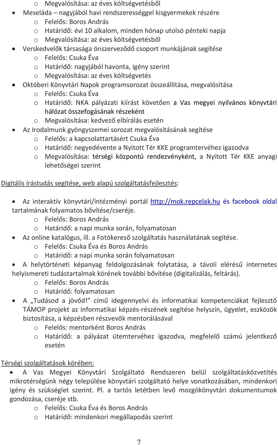 Könyvtári Napok programsorozat összeállítása, megvalósítása o Határidő: NKA pályázati kiírást követően a Vas megyei nyilvános könyvtári hálózat összefogásának részeként o Megvalósítása: kedvező