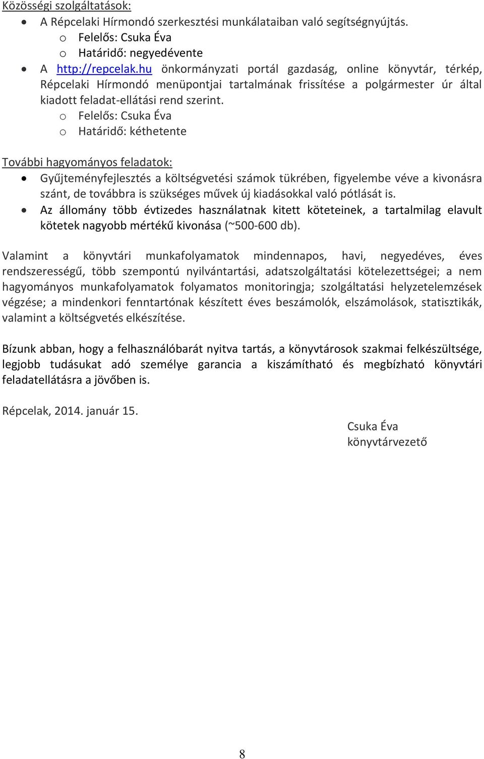 o Határidő: kéthetente További hagyományos feladatok: Gyűjteményfejlesztés a költségvetési számok tükrében, figyelembe véve a kivonásra szánt, de továbbra is szükséges művek új kiadásokkal való