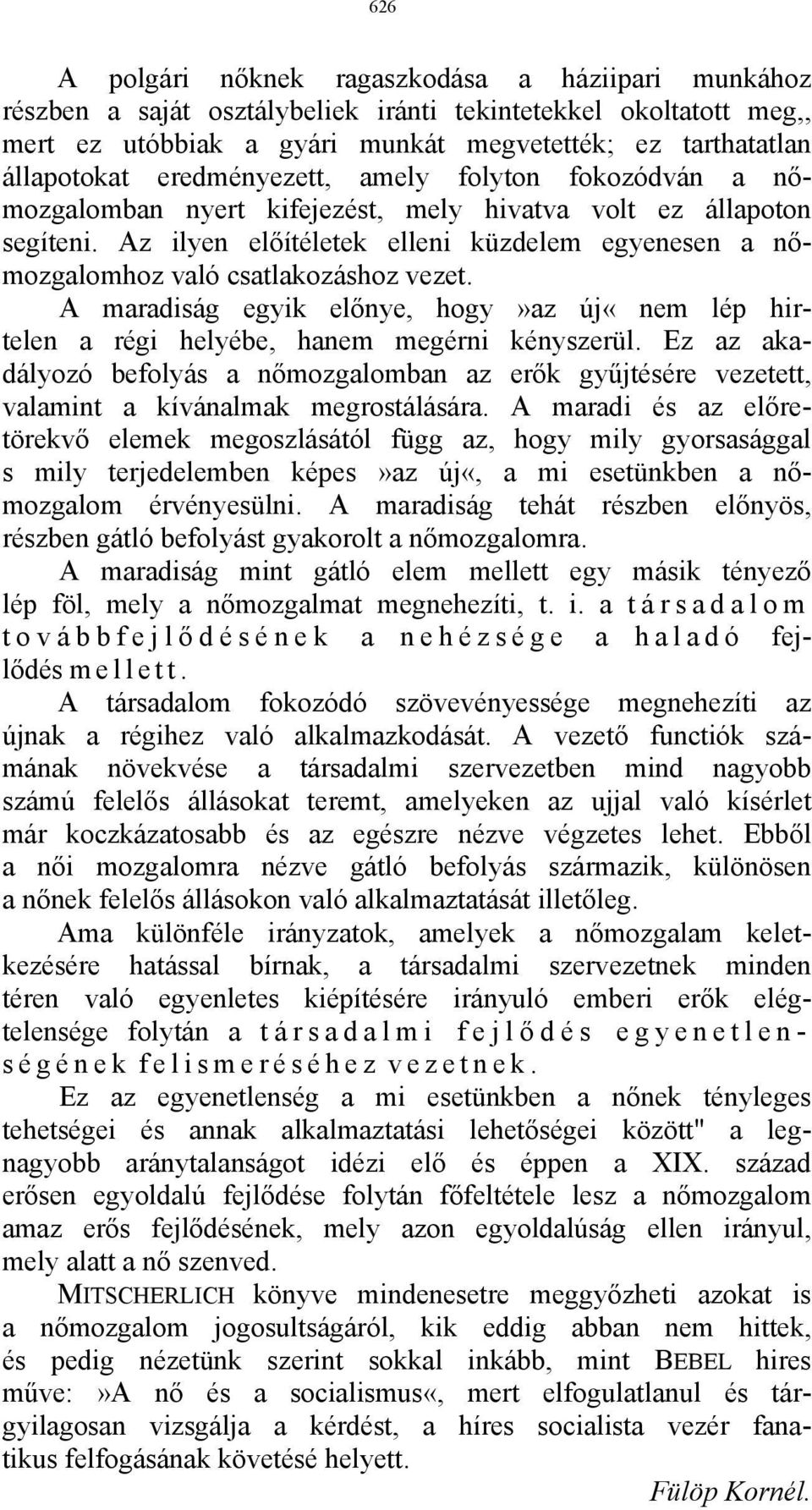 Az ilyen előítéletek elleni küzdelem egyenesen a nőmozgalomhoz való csatlakozáshoz vezet. A maradiság egyik előnye, hogy»az új«nem lép hirtelen a régi helyébe, hanem megérni kényszerül.