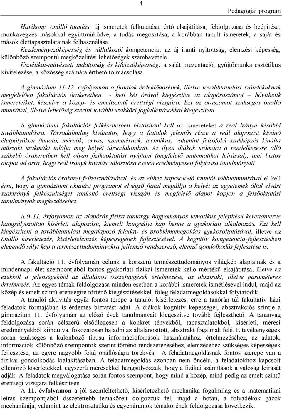 Esztétikai-művészeti tudatosság és kifejezőképesség: a saját prezentáció, gyűjtőmunka esztétikus kivitelezése, a közösség számára érthető tolmácsolása. A gimnázium 11-12.