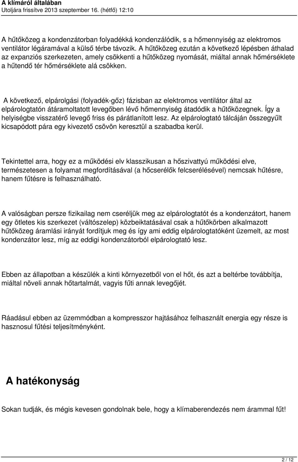 A következő, elpárolgási (folyadék-gőz) fázisban az elektromos ventilátor által az elpárologtatón átáramoltatott levegőben lévő hőmennyiség átadódik a hűtőközegnek.