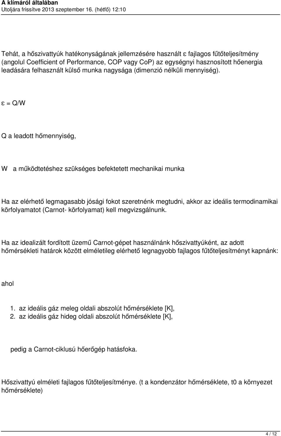 ε = Q/W Q a leadott hőmennyiség, W a működtetéshez szükséges befektetett mechanikai munka Ha az elérhető legmagasabb jósági fokot szeretnénk megtudni, akkor az ideális termodinamikai körfolyamatot