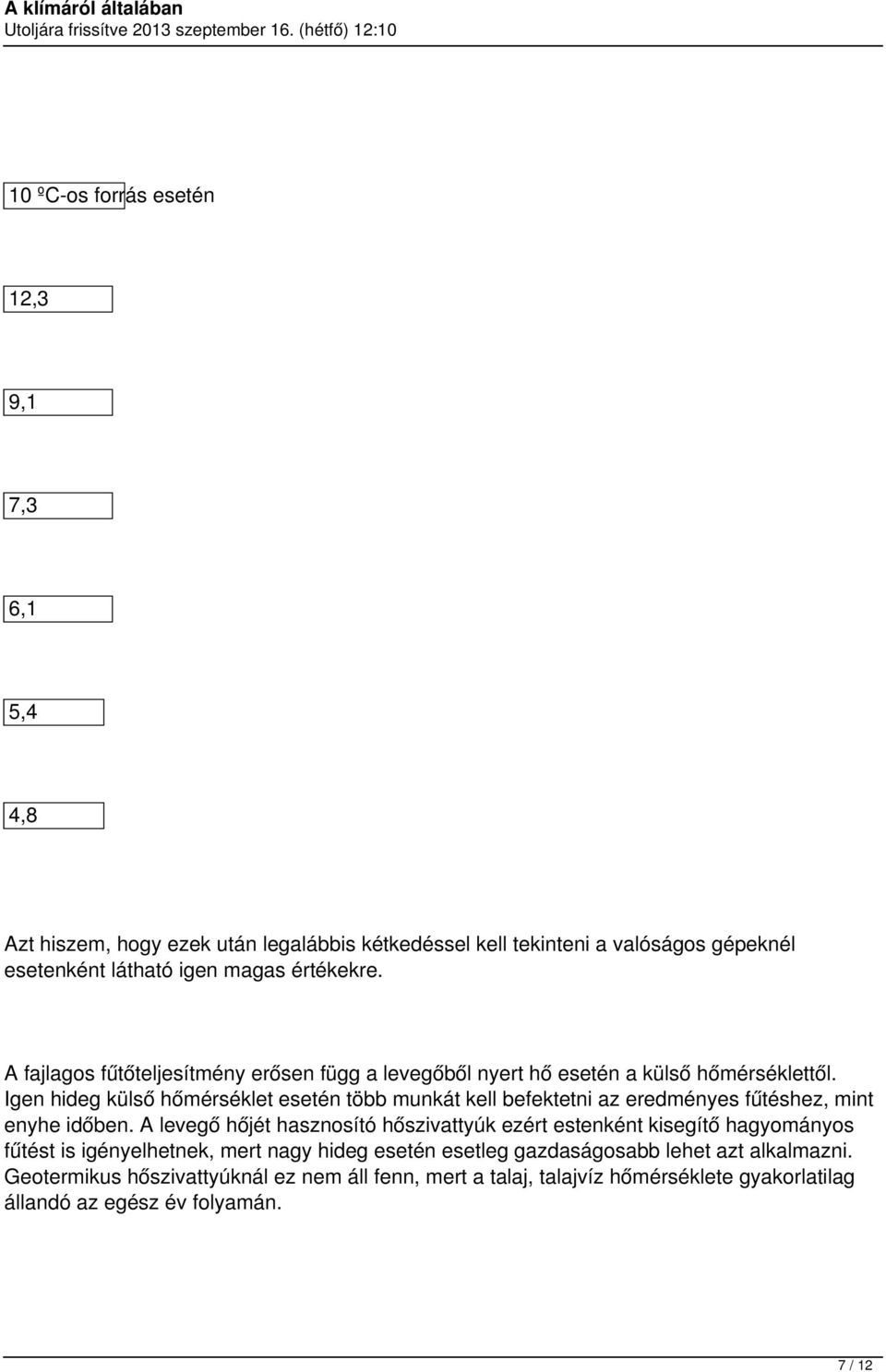 Igen hideg külső hőmérséklet esetén több munkát kell befektetni az eredményes fűtéshez, mint enyhe időben.