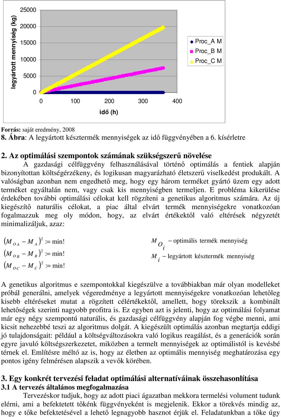 vselkedést produkált. valóságban azonban nem engedhető meg, hogy egy három terméket gyártó üzem egy adott terméket egyáltalán nem, vagy csak ks mennységben termeljen.