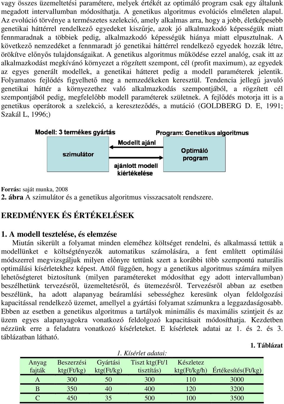 pedg, alkalmazkodó képességük hánya matt elpusztulnak. következő nemzedéket a fennmaradt jó genetka háttérrel rendelkező egyedek hozzák létre, örökítve előnyős tulajdonságakat.