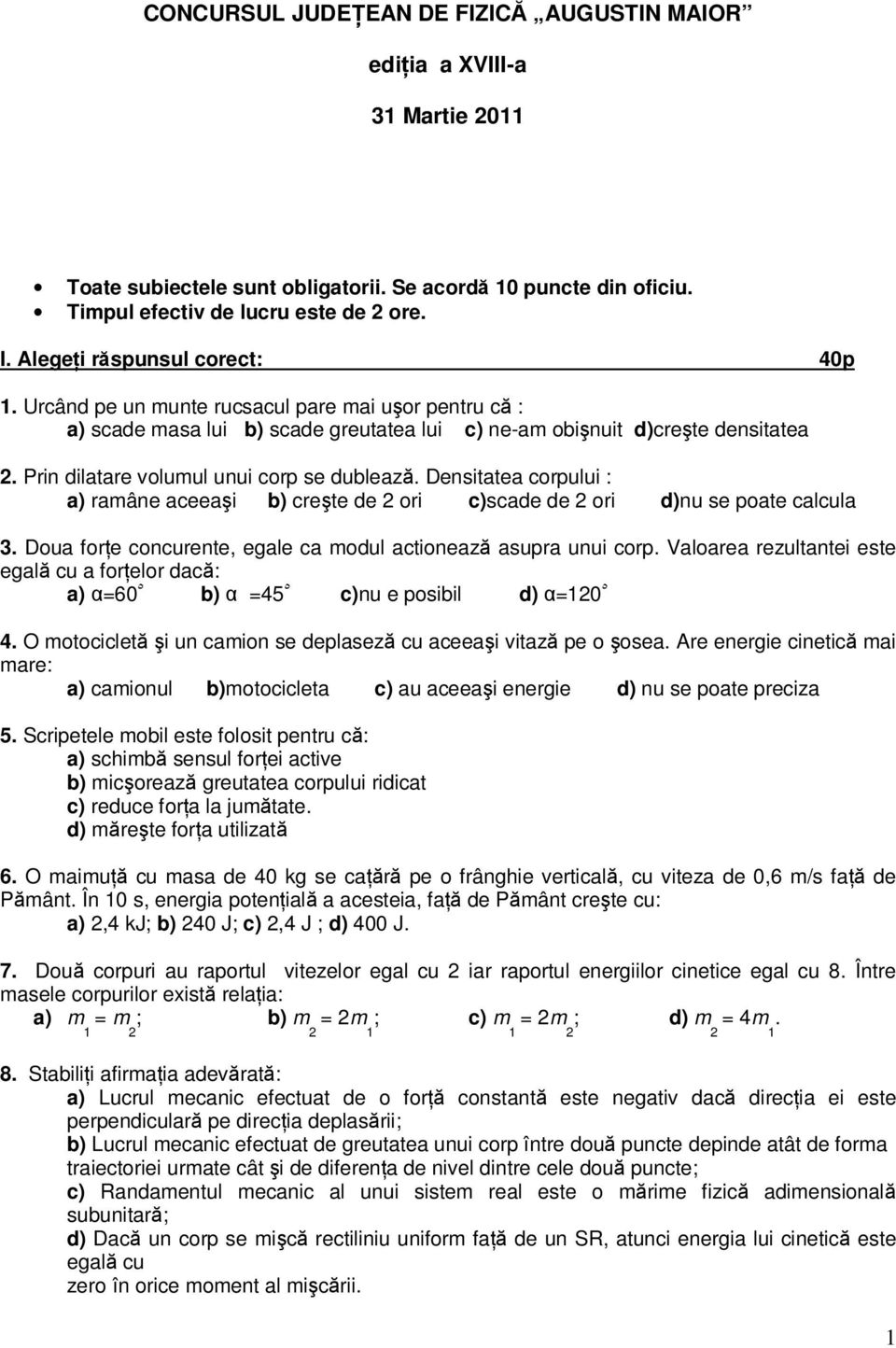 Prin dilatare volumul unui corp se dublează. Densitatea corpului : a) ramâne aceeaşi b) creşte de ori c)scade de ori d)nu se poate calcula 3.