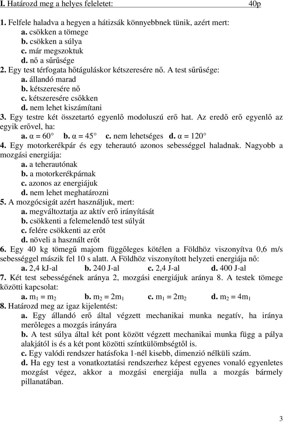 Egy testre két összetartó egyenlı modoluszú erı hat. Az eredı erı egyenlı az egyik erıvel, ha: a. α = 60 b. α = 45 c. nem lehetséges d. α = 0 4.