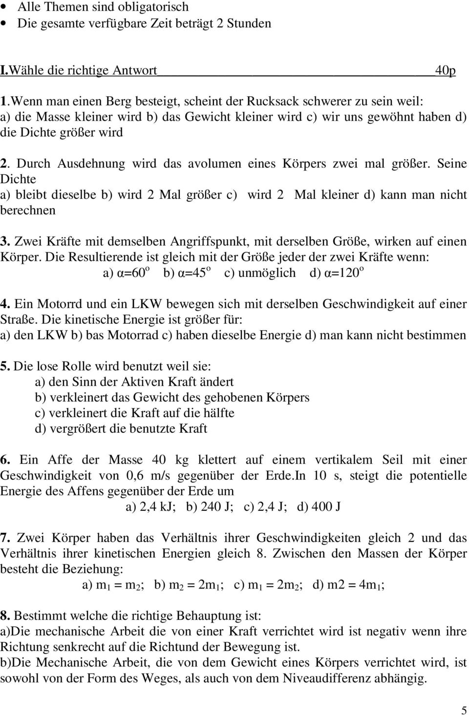 Durch Ausdehnung wird das avolumen eines Körpers zwei mal größer. Seine Dichte a) bleibt dieselbe b) wird Mal größer c) wird Mal kleiner d) kann man nicht berechnen 3.