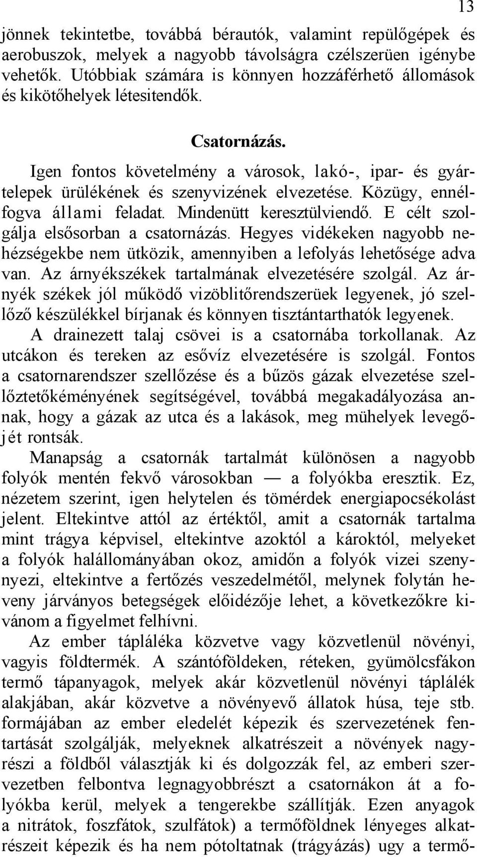 Közügy, ennélfogva állami feladat. Mindenütt keresztülviendő. E célt szolgálja elsősorban a csatornázás. Hegyes vidékeken nagyobb nehézségekbe nem ütközik, amennyiben a lefolyás lehetősége adva van.