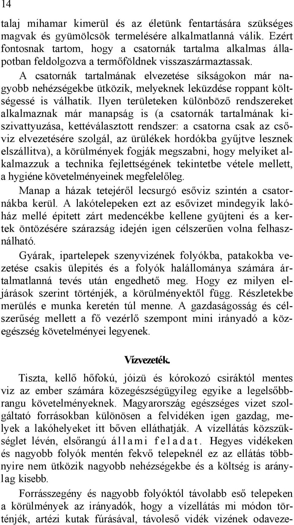 A csatornák tartalmának elvezetése síkságokon már nagyobb nehézségekbe ütközik, melyeknek leküzdése roppant költségessé is válhatik.