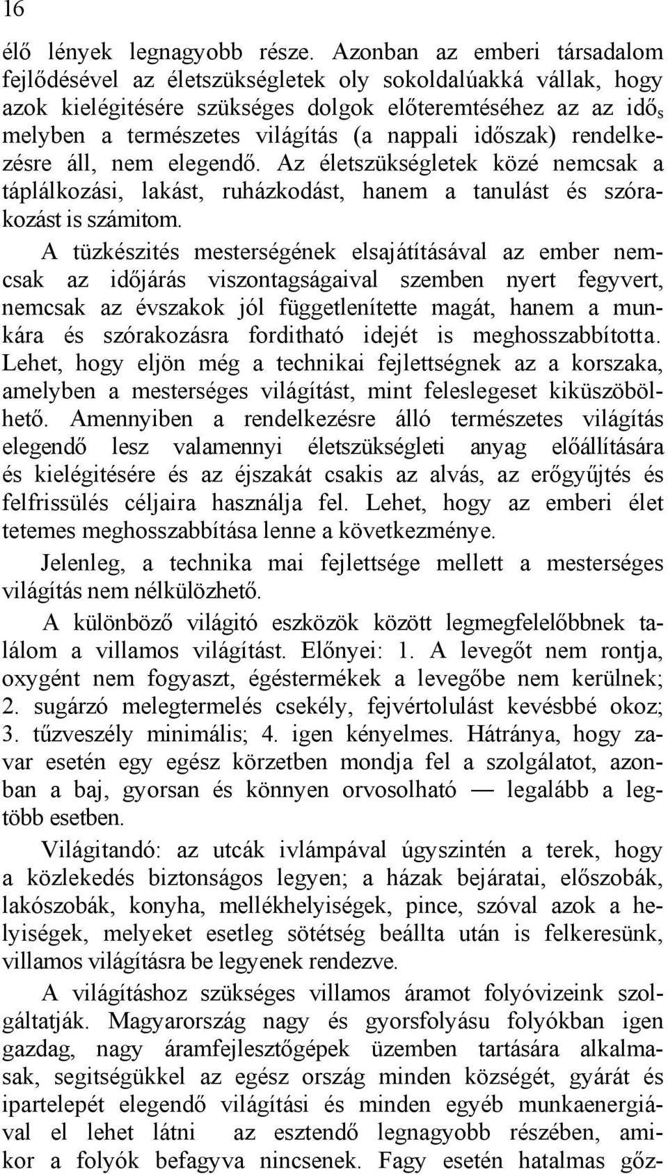 időszak) rendelkezésre áll, nem elegendő. Az életszükségletek közé nemcsak a táplálkozási, lakást, ruházkodást, hanem a tanulást és szórakozást is számitom.