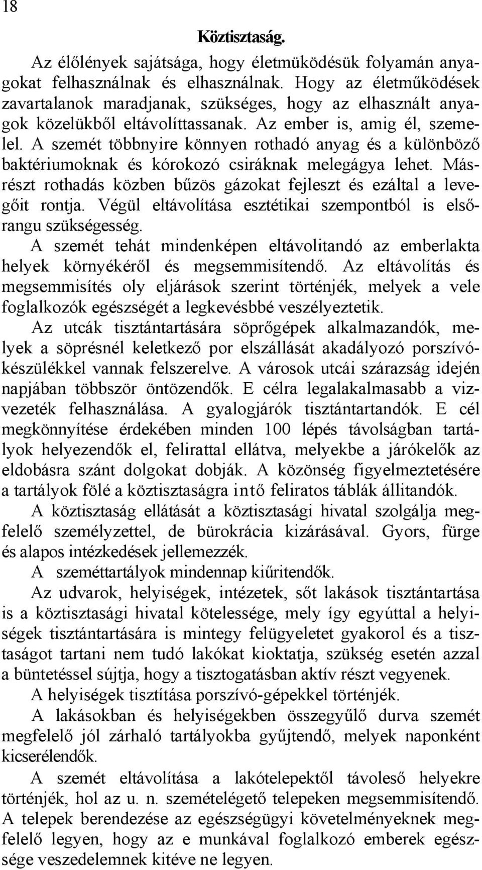 A szemét többnyire könnyen rothadó anyag és a különböző baktériumoknak és kórokozó csiráknak melegágya lehet. Másrészt rothadás közben bűzös gázokat fejleszt és ezáltal a levegőit rontja.