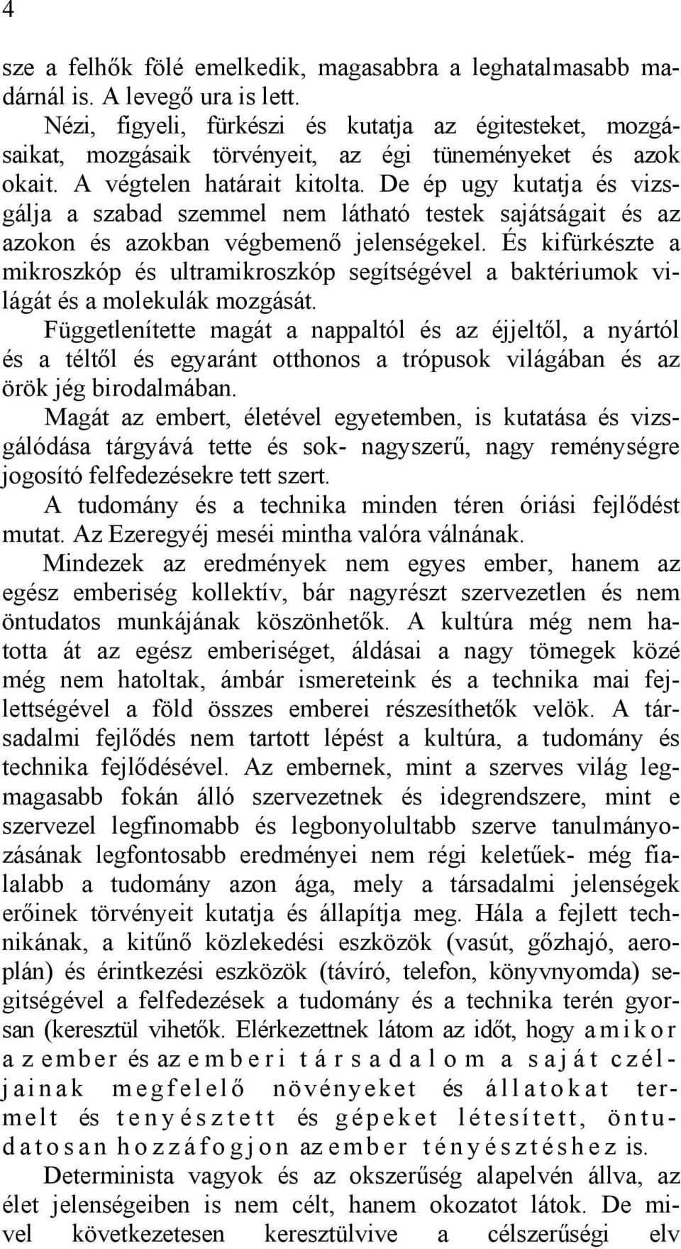 De ép ugy kutatja és vizsgálja a szabad szemmel nem látható testek sajátságait és az azokon és azokban végbemenő jelenségekel.