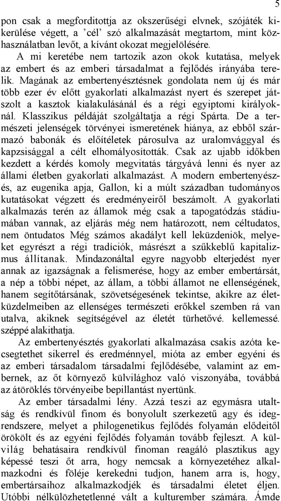 Magának az embertenyésztésnek gondolata nem új és már több ezer év előtt gyakorlati alkalmazást nyert és szerepet játszolt a kasztok kialakulásánál és a régi egyiptomi királyoknál.