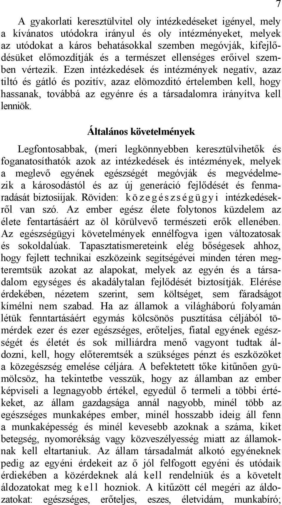 Ezen intézkedések és intézmények negatív, azaz tiltó és gátló és pozitív, azaz elömozditó értelemben kell, hogy hassanak, továbbá az egyénre és a társadalomra irányítva kell lenniök.