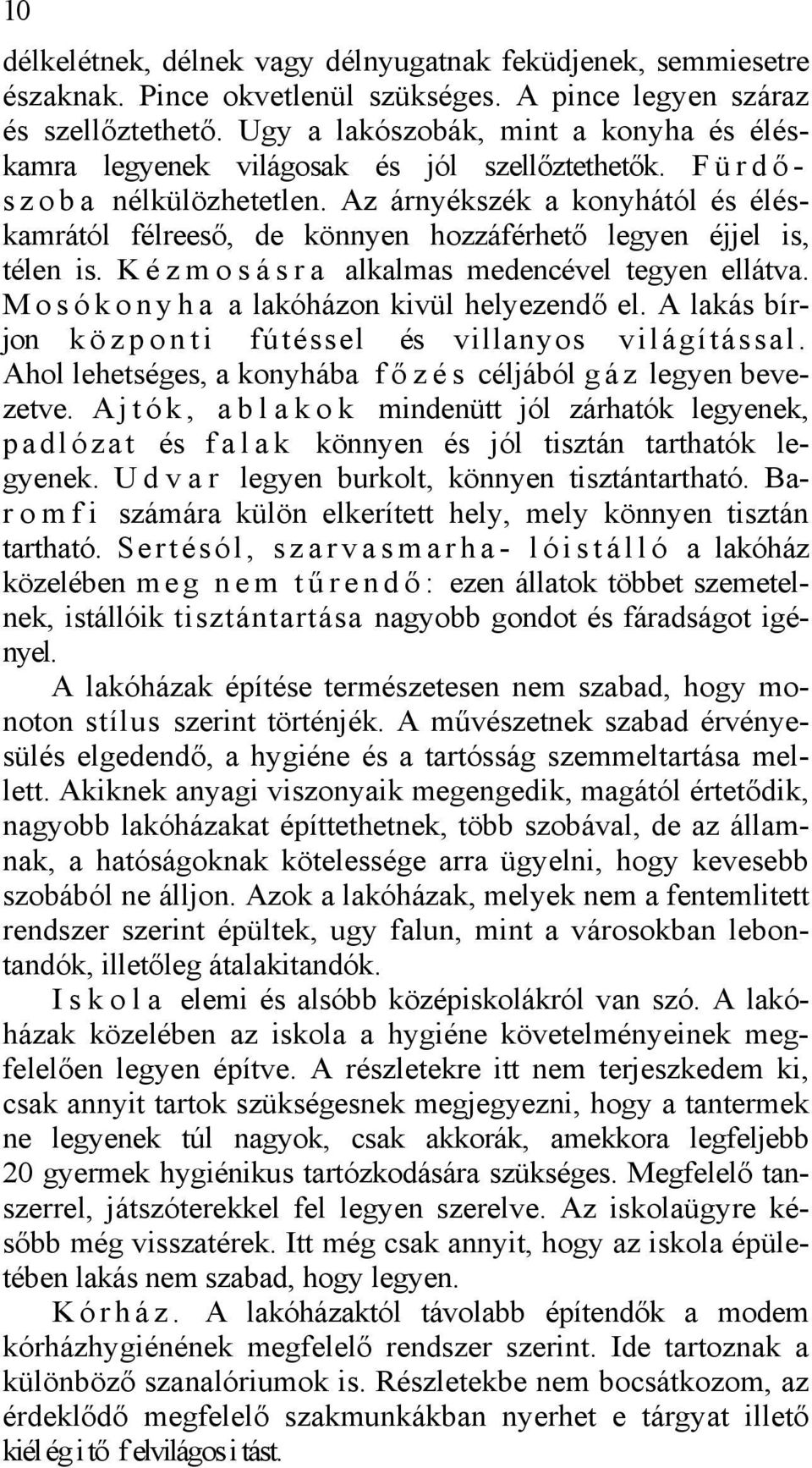 Az árnyékszék a konyhától és éléskamrától félreeső, de könnyen hozzáférhető legyen éjjel is, télen is. K é z m o s á s r a alkalmas medencével tegyen ellátva.