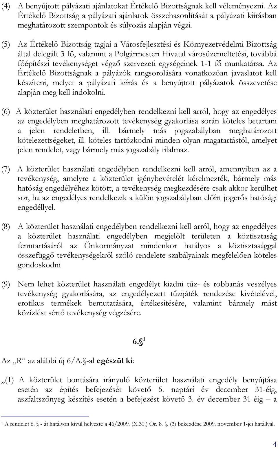 (5) Az Értékelı Bizottság tagjai a Városfejlesztési és Környezetvédelmi Bizottság által delegált 3 fı, valamint a Polgármesteri Hivatal városüzemeltetési, továbbá fıépítészi tevékenységet végzı