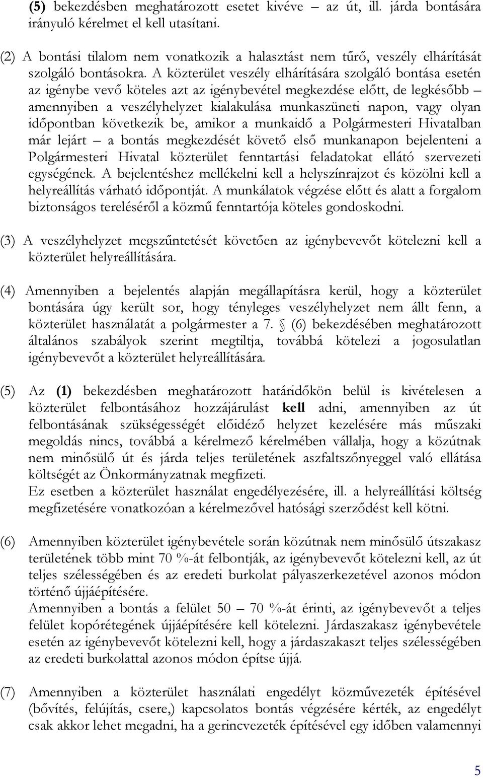 A közterület veszély elhárítására szolgáló bontása esetén az igénybe vevı köteles azt az igénybevétel megkezdése elıtt, de legkésıbb amennyiben a veszélyhelyzet kialakulása munkaszüneti napon, vagy