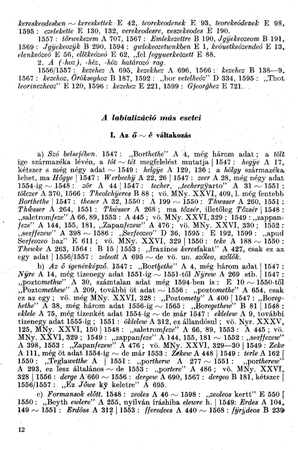 1556/1557 : &ezeaez A 695, teze&aez A 696, 1566 : tezeaez B 138^9, 1567 : ^ze^oz, Őrö/^e^Aoz B 187, 1592 : bor oewwz" D 334, 1595 : Thot Zmn%czAgoz" E 120, 1596 : JkezeAez E 221, 1599 : G;eo7#ez E