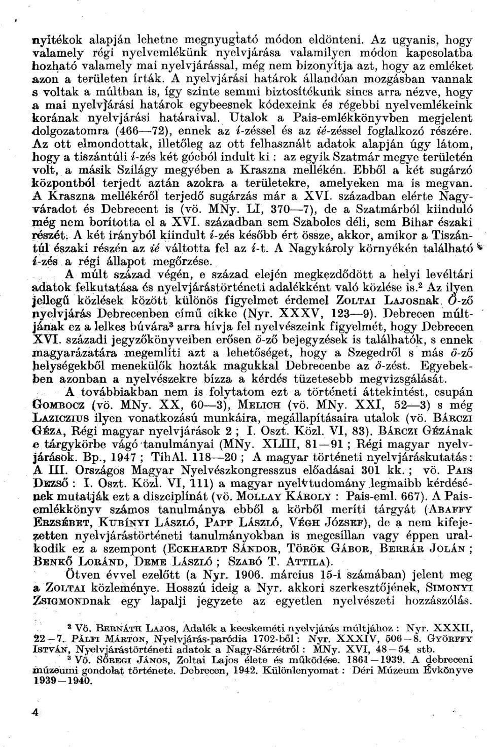 A nyelvjárási határok állandóan mozgásban vannak 8 voltak a múltban is, így szinte semmi biztosítékunk sincs arra nézve, hogy a mai nyelvjárási határok egybeesnek kódexeink és régebbi nyelvemlékeink