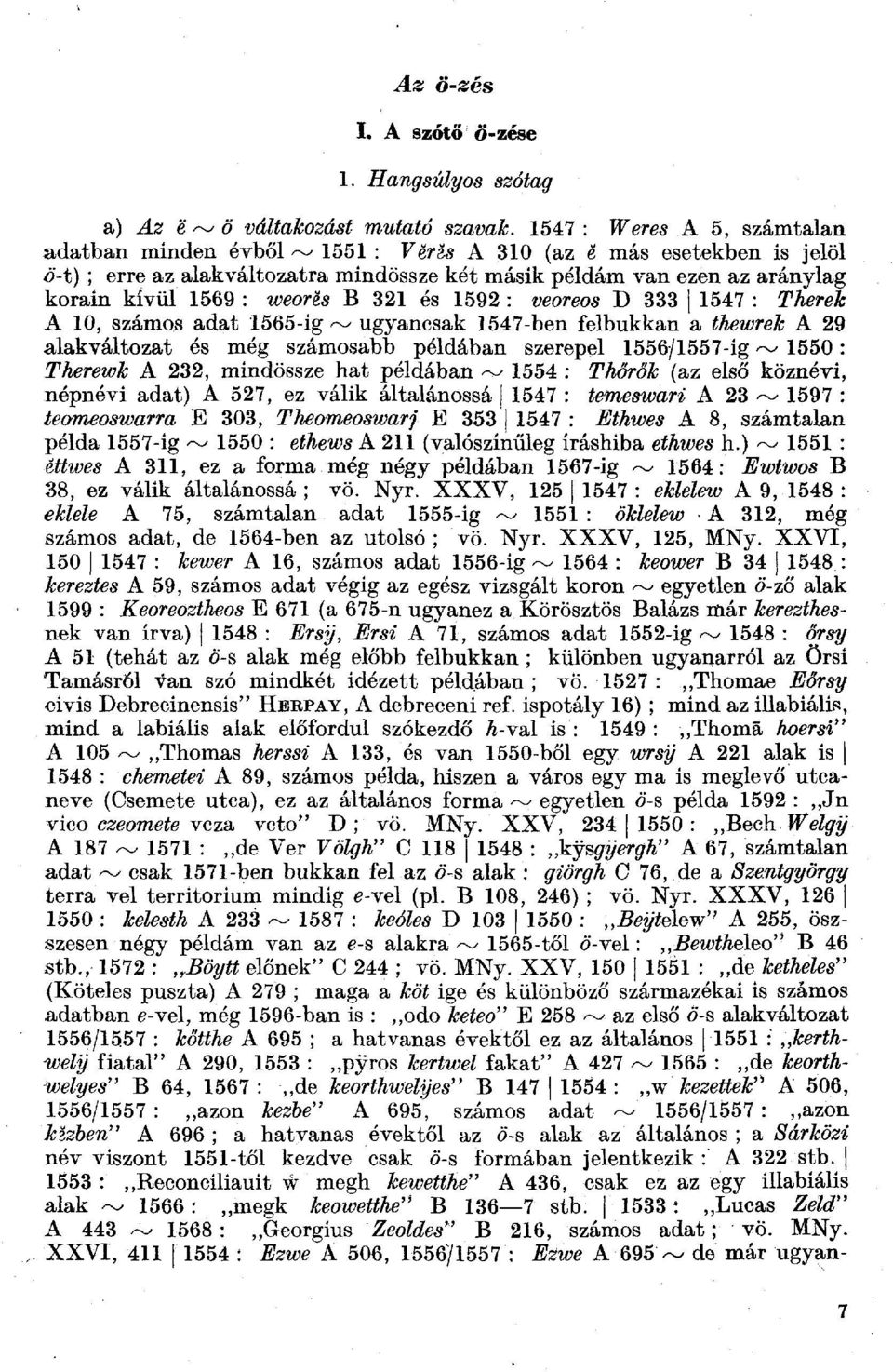 weorgj B 321 és 1592 : veoreog D 333 1547 : TAere& A 10, számos adat 1565-ig ^ ugyancsak 1547-ben felbukkan a faewre& A 29 alakváltozat és még számosabb példában szerepel 1556/1557-íg ^ 1550: TAerew&