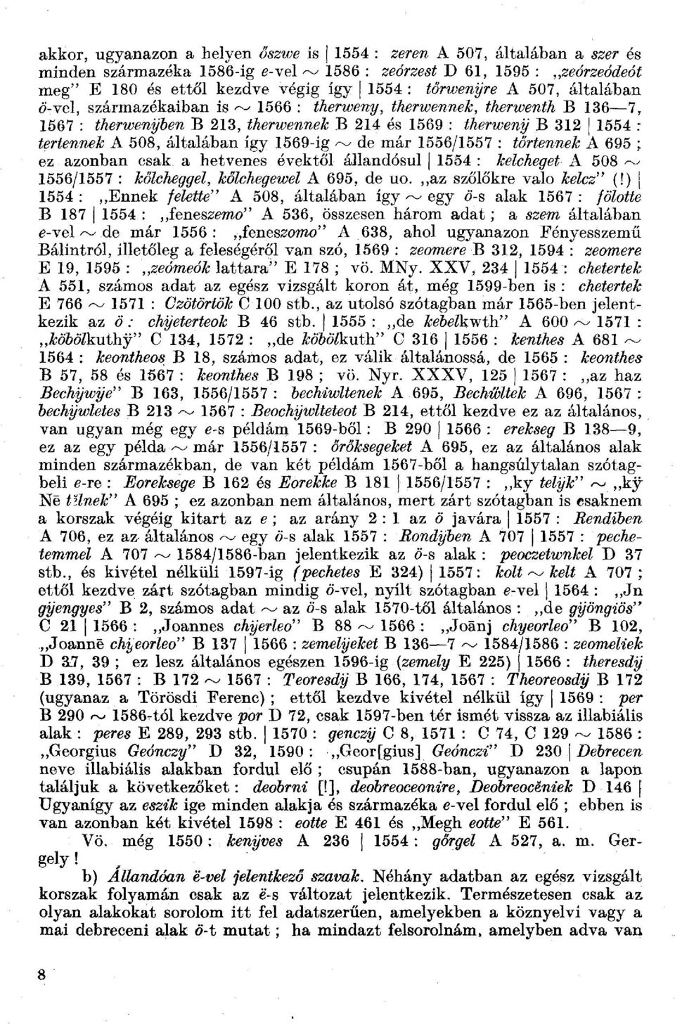 me& A 508, általában így 1569-ig ^ de már 1556/1557 : &?r&%me& A 695 ; ez azonban csak a hetvenes évektől állandósul 1554 : WcAe^ef A 508 ^ 1556/1557 : MZcAegoyeZ, /xkcae^eww A 695, de uo.