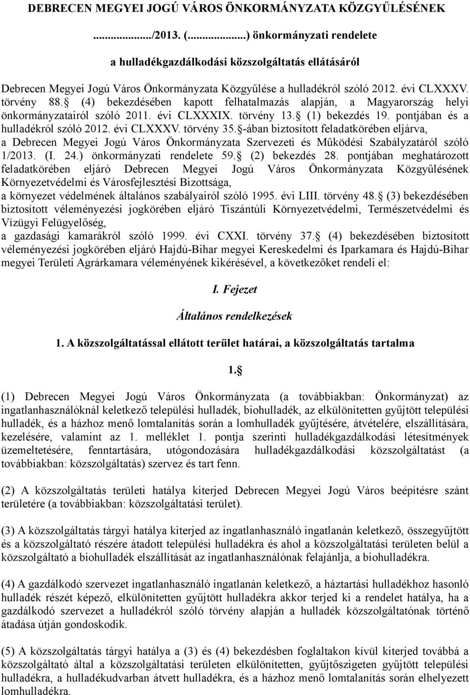 (4) bekezdésében kapott felhatalmazás alapján, a Magyarország helyi önkormányzatairól szóló 2011. évi CLXXXIX. törvény 13. (1) bekezdés 19. pontjában és a hulladékról szóló 2012. évi CLXXXV.