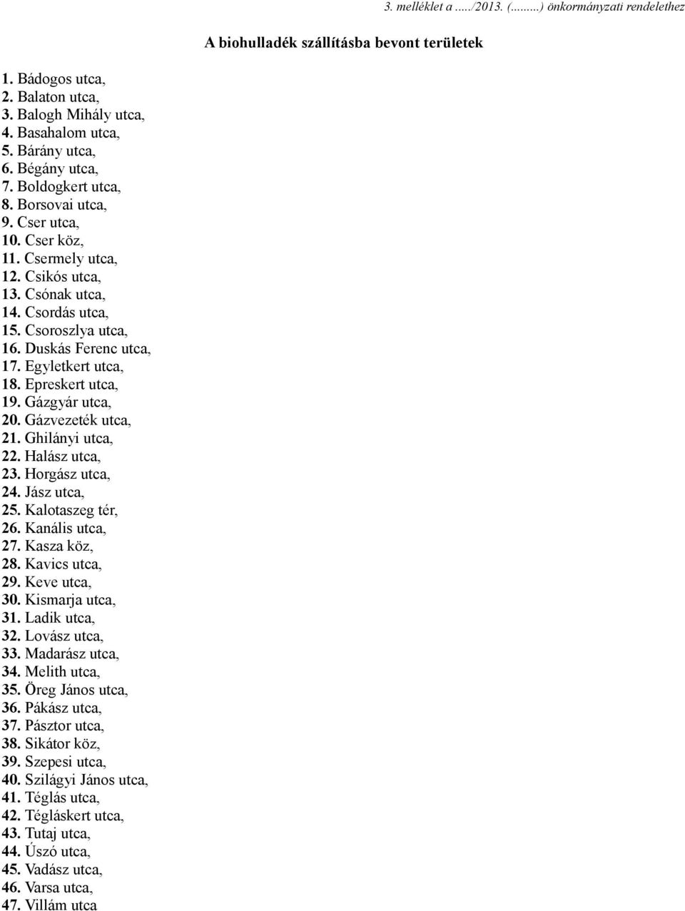 Egyletkert utca, 18. Epreskert utca, 19. Gázgyár utca, 20. Gázvezeték utca, 21. Ghilányi utca, 22. Halász utca, 23. Horgász utca, 24. Jász utca, 25. Kalotaszeg tér, 26. Kanális utca, 27.