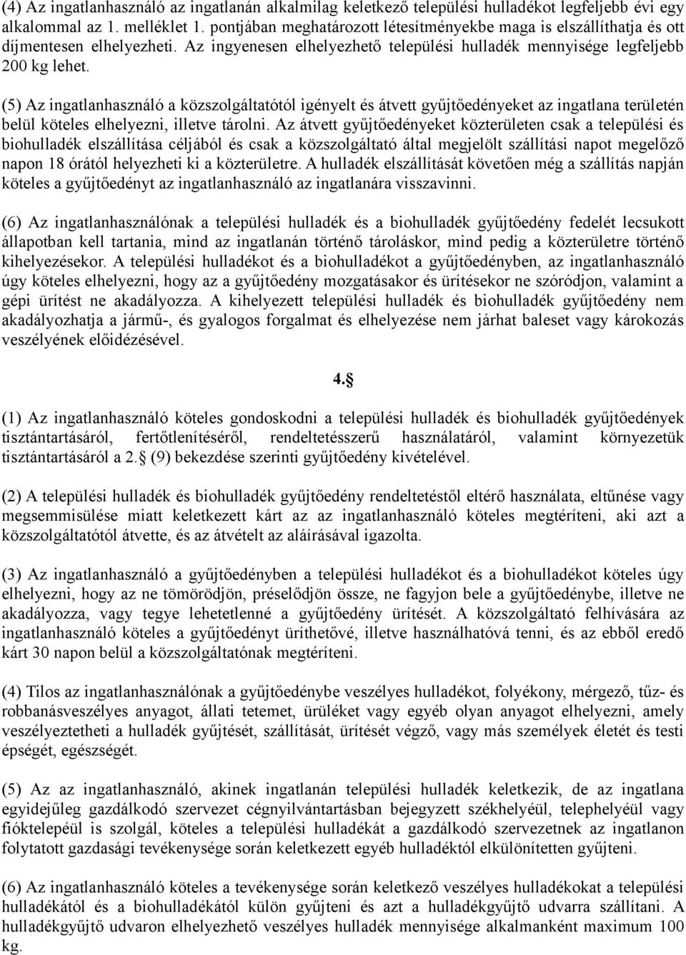 (5) Az ingatlanhasználó a közszolgáltatótól igényelt és átvett gyűjtőedényeket az ingatlana területén belül köteles elhelyezni, illetve tárolni.