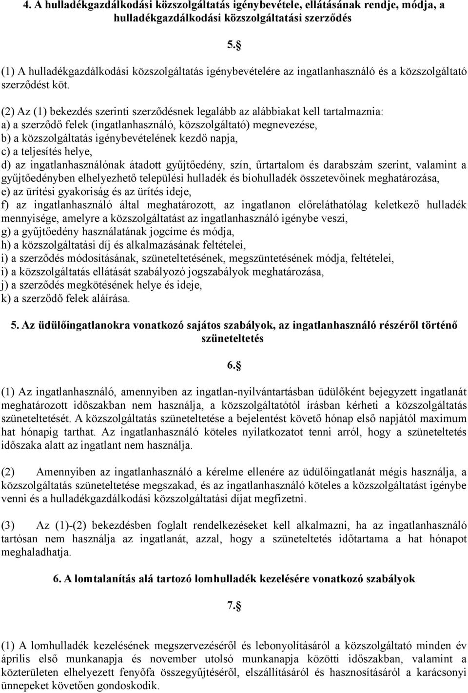 (2) Az (1) bekezdés szerinti szerződésnek legalább az alábbiakat kell tartalmaznia: a) a szerződő felek (ingatlanhasználó, közszolgáltató) megnevezése, b) a közszolgáltatás igénybevételének kezdő