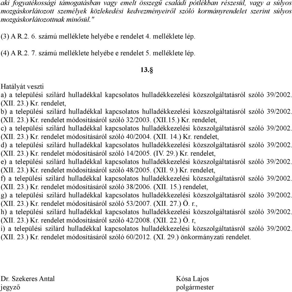 Hatályát veszti a) a települési szilárd hulladékkal kapcsolatos hulladékkezelési közszolgáltatásról szóló 39/2002. (XII. 23.) Kr.