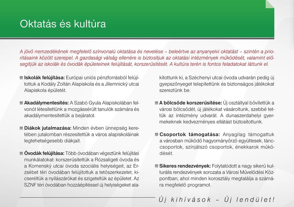 A kultúra terén is fontos feladatokat láttunk el. Iskolák felújítása: Európai uniós pénzforrásból felújítottuk a Kodály Zoltán Alapiskola és a Jilemnický utcai Alapiskola épületét.