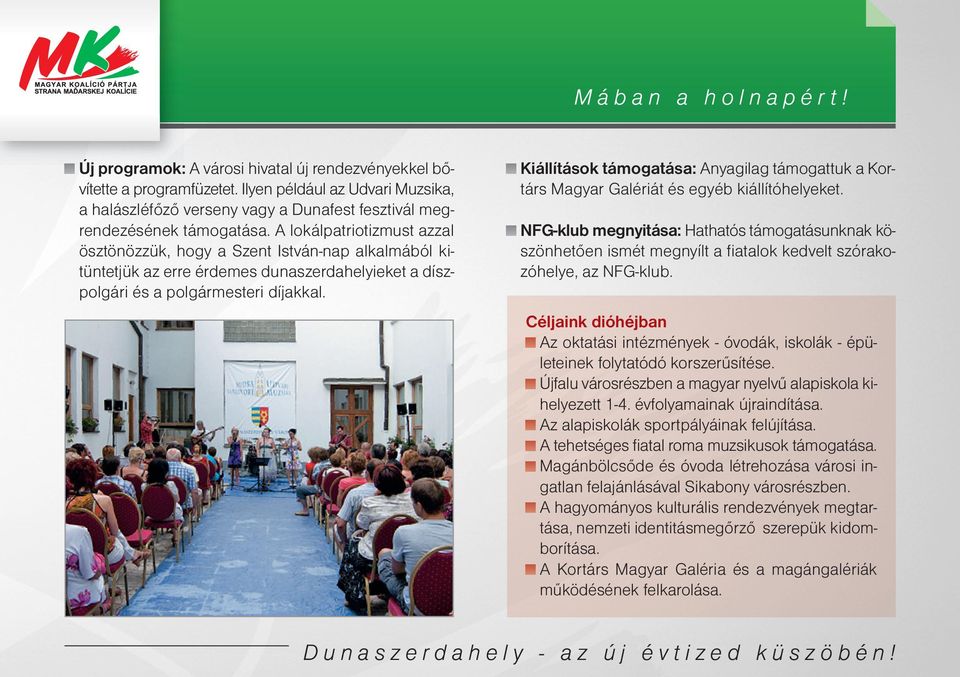 A lokálpatriotizmust azzal ösztönözzük, hogy a Szent István-nap alkalmából kitüntetjük az erre érdemes dunaszerdahelyieket a díszpolgári és a polgármesteri díjakkal.