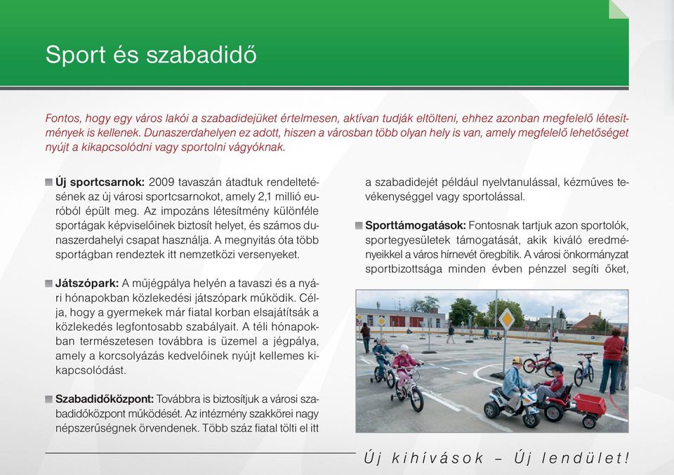 Új sportcsarnok: 2009 tavaszán átadtuk rendeltetésének az új városi sportcsarnokot, amely 2,1 millió euróból épült meg.