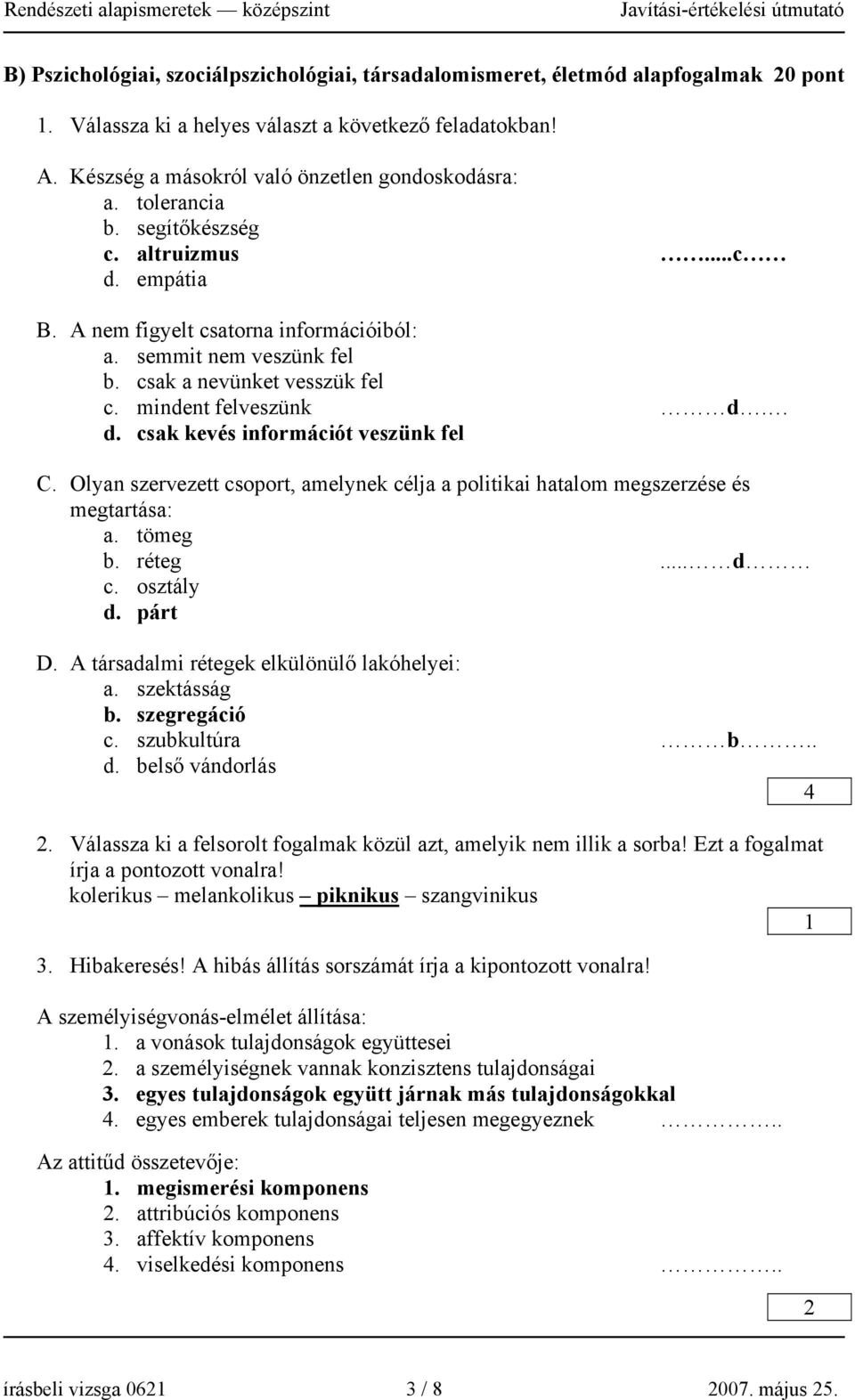 Olyan szervezett csoport, amelynek célja a politikai hatalom megszerzése és megtartása: a. tömeg b. réteg... d c. osztály d. párt D. A társadalmi rétegek elkülönülő lakóhelyei: a. szektásság b.