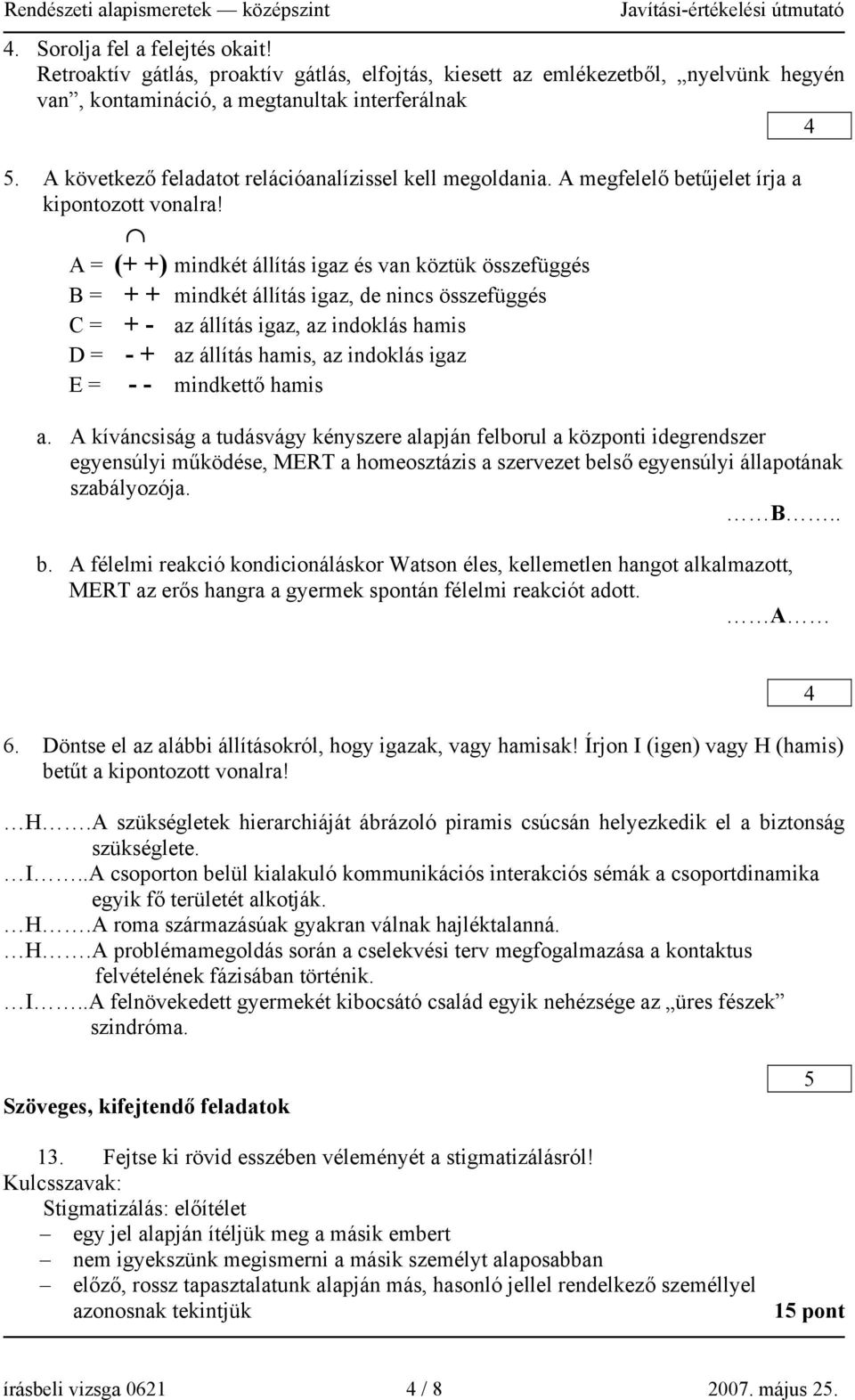 A = (+ +) mindkét állítás igaz és van köztük összefüggés B = + + mindkét állítás igaz, de nincs összefüggés C = + - az állítás igaz, az indoklás hamis D = - + az állítás hamis, az indoklás igaz E = -