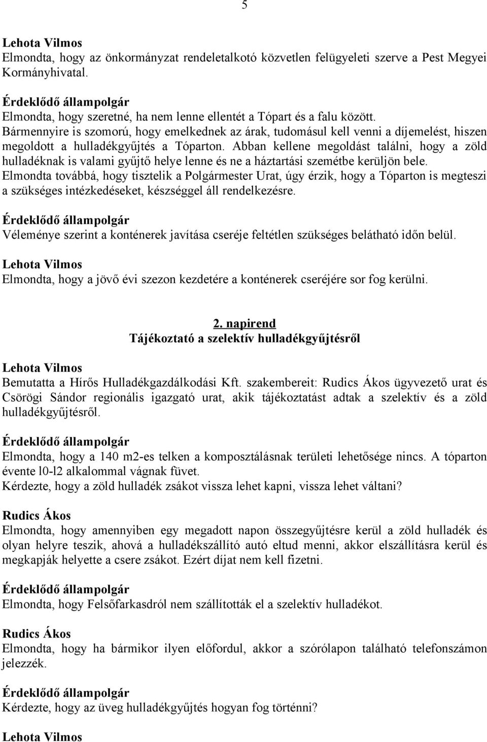 Abban kellene megoldást találni, hogy a zöld hulladéknak is valami gyűjtő helye lenne és ne a háztartási szemétbe kerüljön bele.