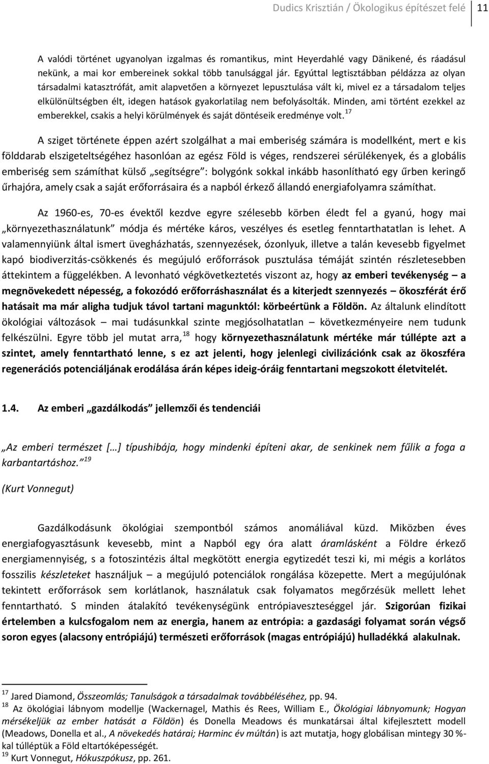 gyakorlatilag nem befolyásolták. Minden, ami történt ezekkel az emberekkel, csakis a helyi körülmények és saját döntéseik eredménye volt.