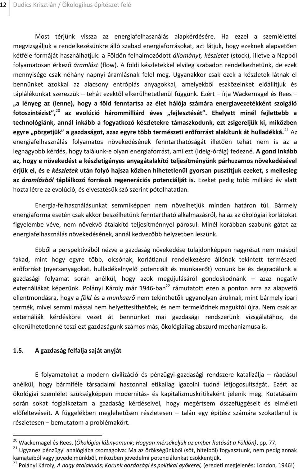 készletet (stock), illetve a Napból folyamatosan érkező áramlást (flow). A földi készletekkel elvileg szabadon rendelkezhetünk, de ezek mennyisége csak néhány napnyi áramlásnak felel meg.