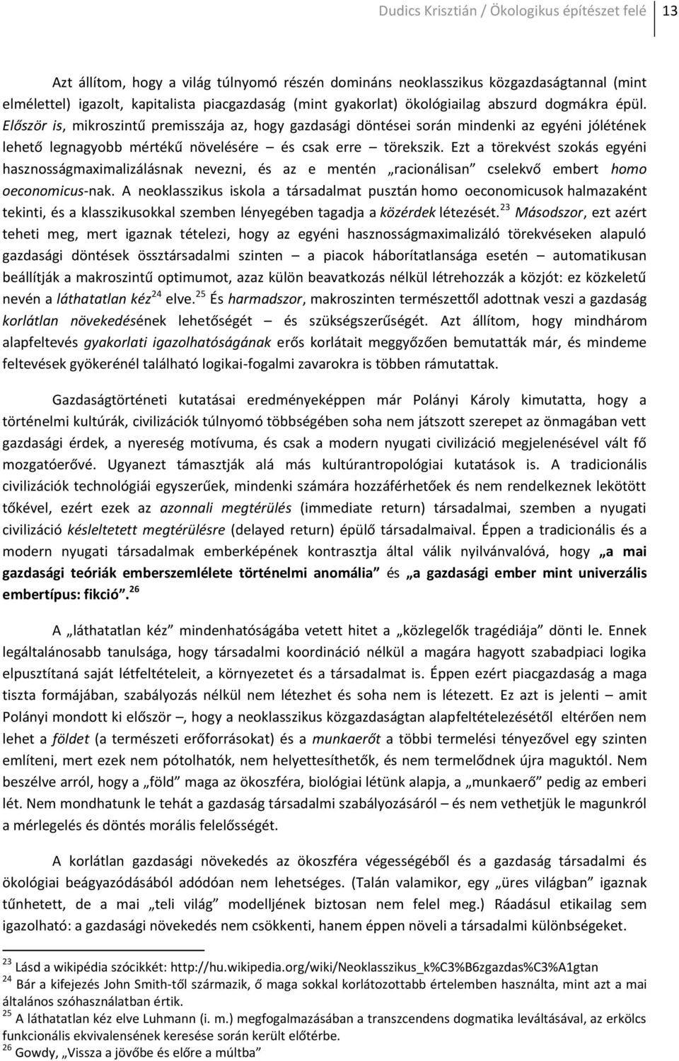 Ezt a törekvést szokás egyéni hasznosságmaximalizálásnak nevezni, és az e mentén racionálisan cselekvő embert homo oeconomicus-nak.