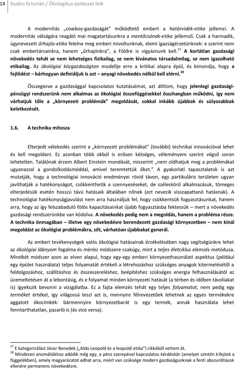 Csak a harmadik, úgynevezett űrhajós-etika felelne meg emberi mivoltunknak, elemi igazságérzetünknek: e szerint nem csak embertársainkra, hanem űrhajónkra, a Földre is vigyáznunk kell.