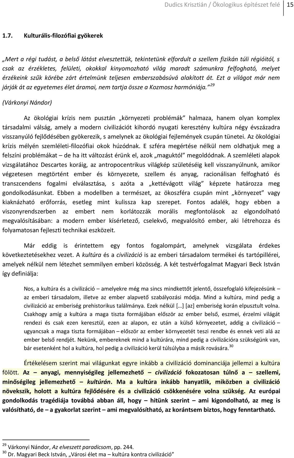 maradt számunkra felfogható, melyet érzékeink szűk körébe zárt értelmünk teljesen emberszabásúvá alakított át.