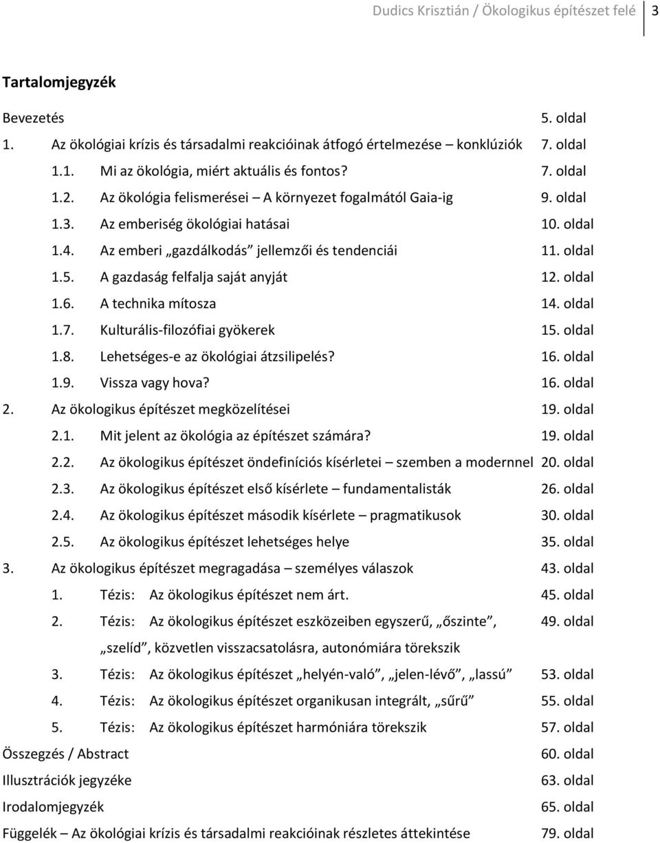 A gazdaság felfalja saját anyját 12. oldal 1.6. A technika mítosza 14. oldal 1.7. Kulturális-filozófiai gyökerek 15. oldal 1.8. Lehetséges-e az ökológiai átzsilipelés? 16. oldal 1.9. Vissza vagy hova?