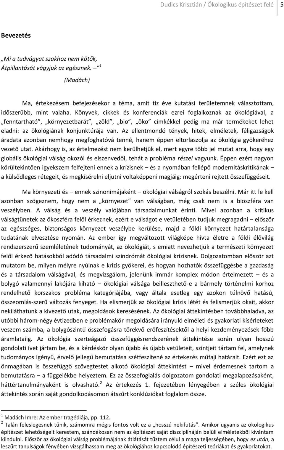 Könyvek, cikkek és konferenciák ezrei foglalkoznak az ökológiával, a fenntartható, környezetbarát, zöld, bio, öko címkékkel pedig ma már termékeket lehet eladni: az ökológiának konjunktúrája van.