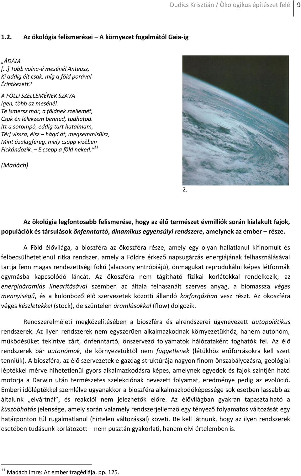 Itt a sorompó, eddig tart hatalmam, Térj vissza, élsz hágd át, megsemmisűlsz, Mint ázalagféreg, mely csöpp vizében Fickándozik. E csepp a föld neked. 11 (Madách) 2.