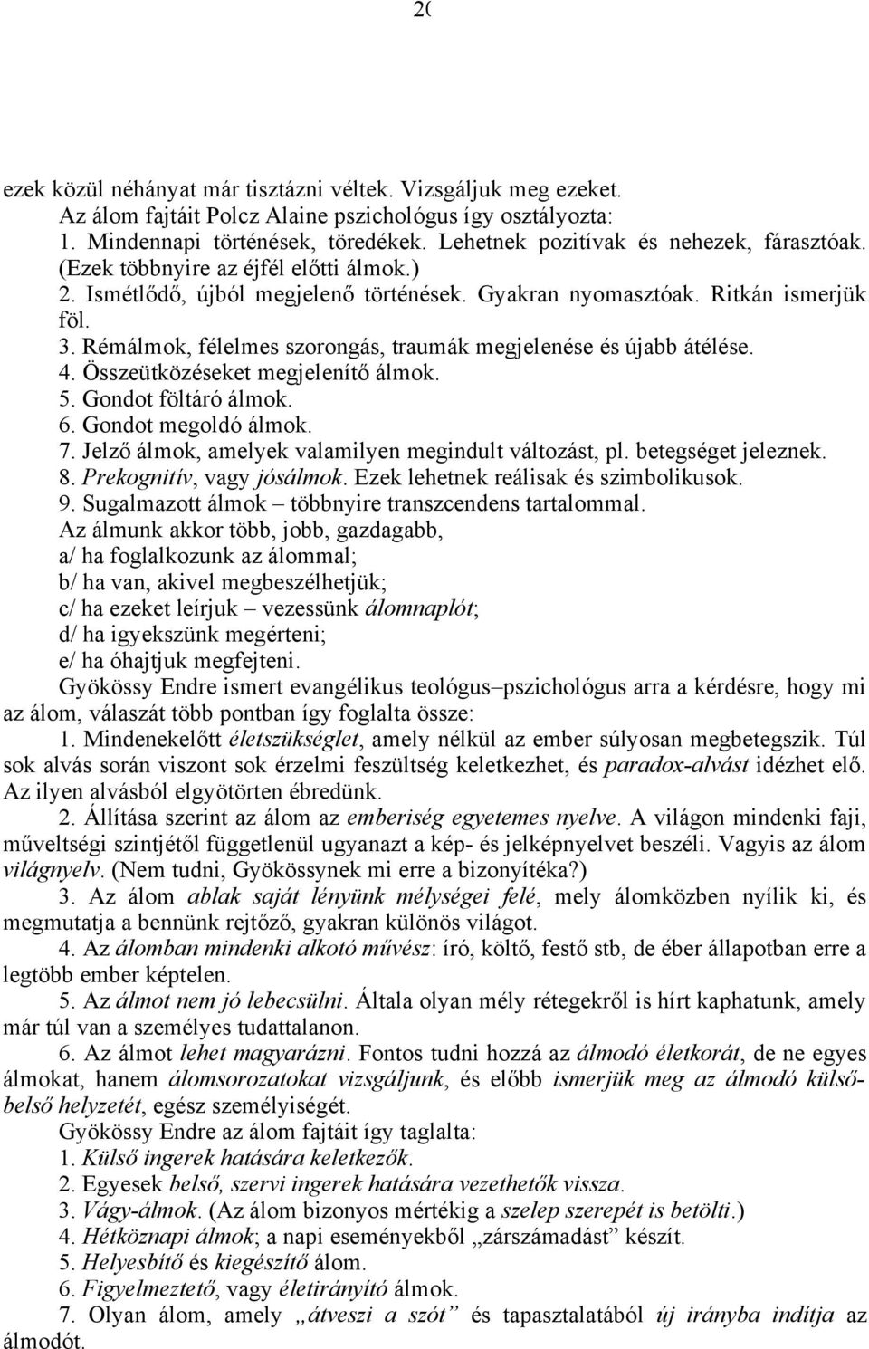 Rémálmok, félelmes szorongás, traumák megjelenése és újabb átélése. 4. Összeütközéseket megjelenítő álmok. 5. Gondot föltáró álmok. 6. Gondot megoldó álmok. 7.