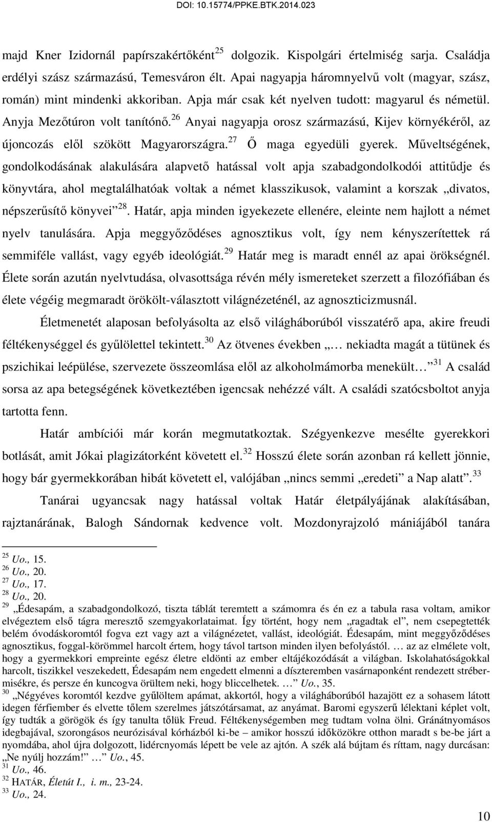 26 Anyai nagyapja orosz származású, Kijev környékéről, az újoncozás elől szökött Magyarországra. 27 Ő maga egyedüli gyerek.