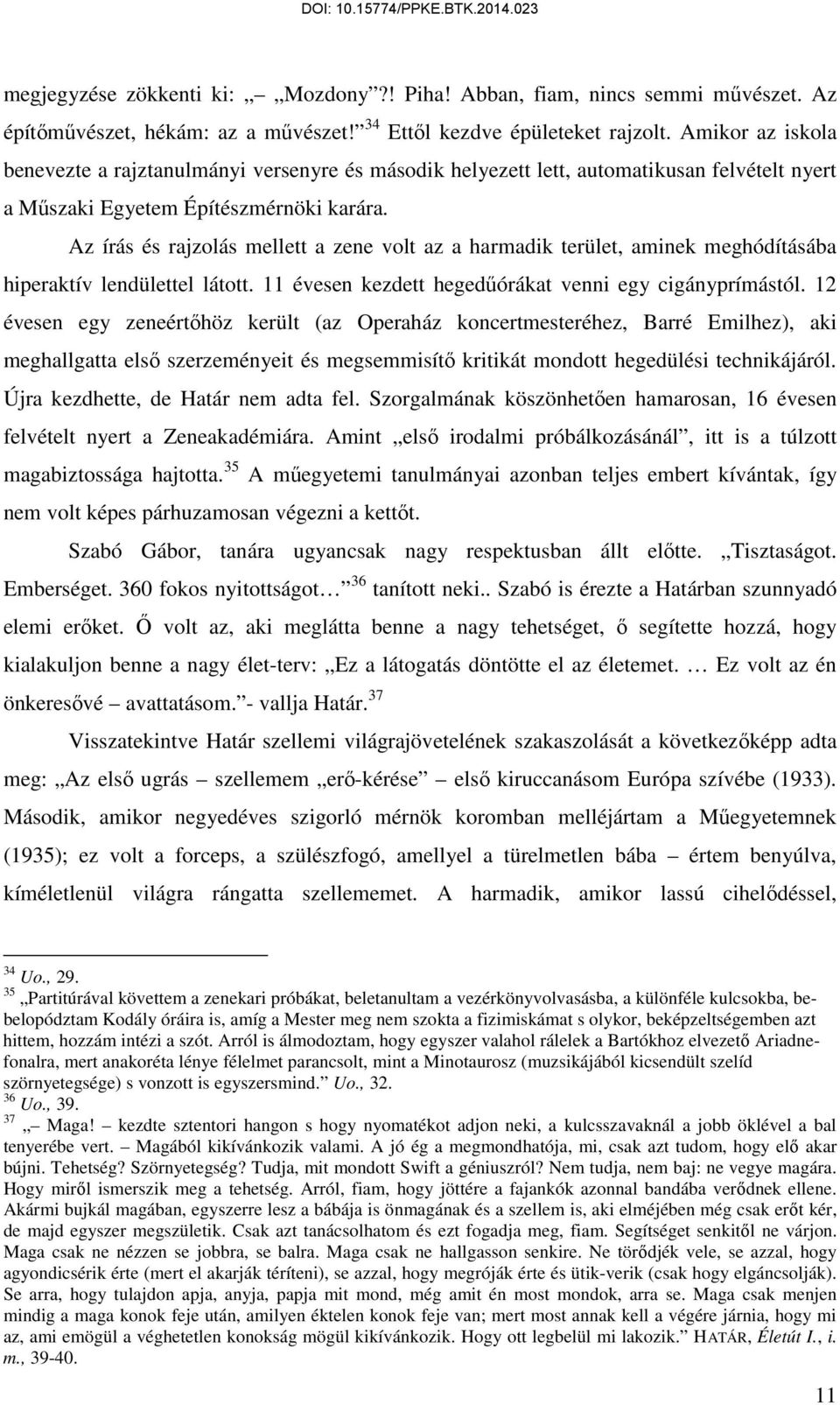 Az írás és rajzolás mellett a zene volt az a harmadik terület, aminek meghódításába hiperaktív lendülettel látott. 11 évesen kezdett hegedűórákat venni egy cigányprímástól.