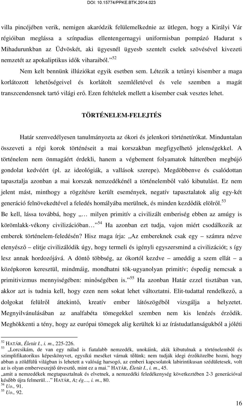 Létezik a tetűnyi kisember a maga korlátozott lehetőségeivel és korlátolt szemléletével és vele szemben a magát transzcendensnek tartó világi erő.